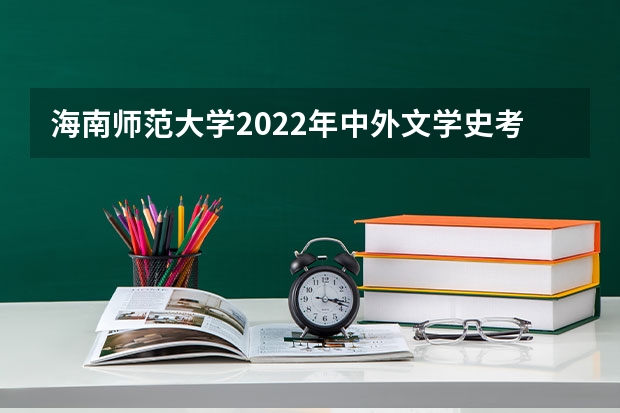 海南师范大学2022年中外文学史考研复试大纲 广西科技大学911经济学原理2023年考研复试科目考试大纲