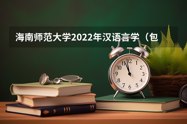 海南师范大学2022年汉语言学（包括古代汉语、现代汉语）考研复试大纲 广西科技大学919计算机网络（学硕）2023年考研复试科目考试大纲