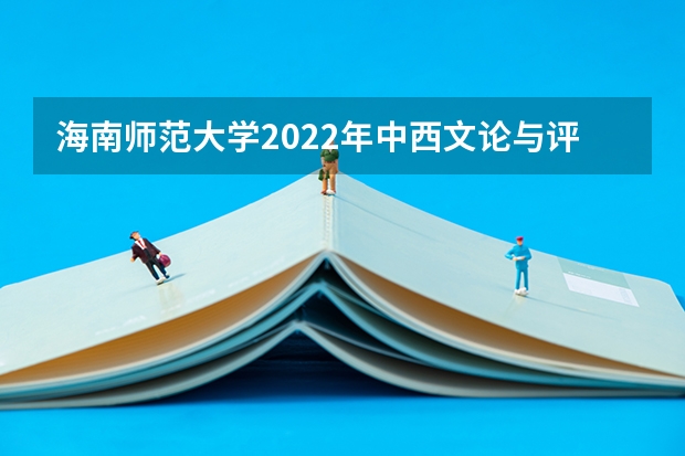 海南师范大学2022年中西文论与评论写作考研复试大纲 考研复试体检详细流程