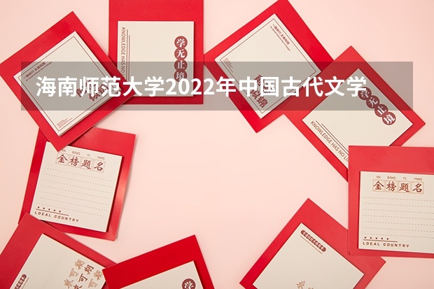 海南师范大学2022年中国古代文学考研复试大纲 海南师范大学2022年音乐表演论文写作考研复试大纲