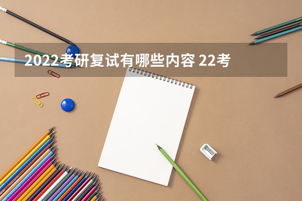 2022考研复试有哪些内容 22考研复试考研复试的流程以及形式